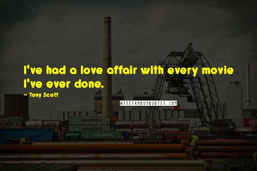 Tony Scott quotes: I've had a love affair with every movie I've ever done.