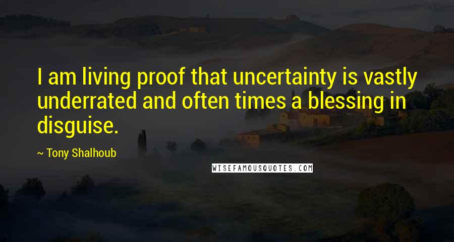 Tony Shalhoub quotes: I am living proof that uncertainty is vastly underrated and often times a blessing in disguise.