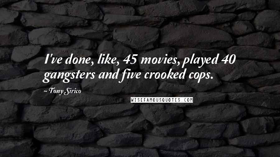 Tony Sirico quotes: I've done, like, 45 movies, played 40 gangsters and five crooked cops.