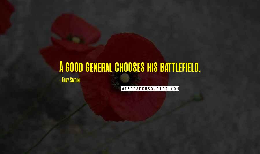 Tony Slydini quotes: A good general chooses his battlefield.