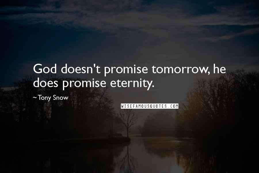Tony Snow quotes: God doesn't promise tomorrow, he does promise eternity.