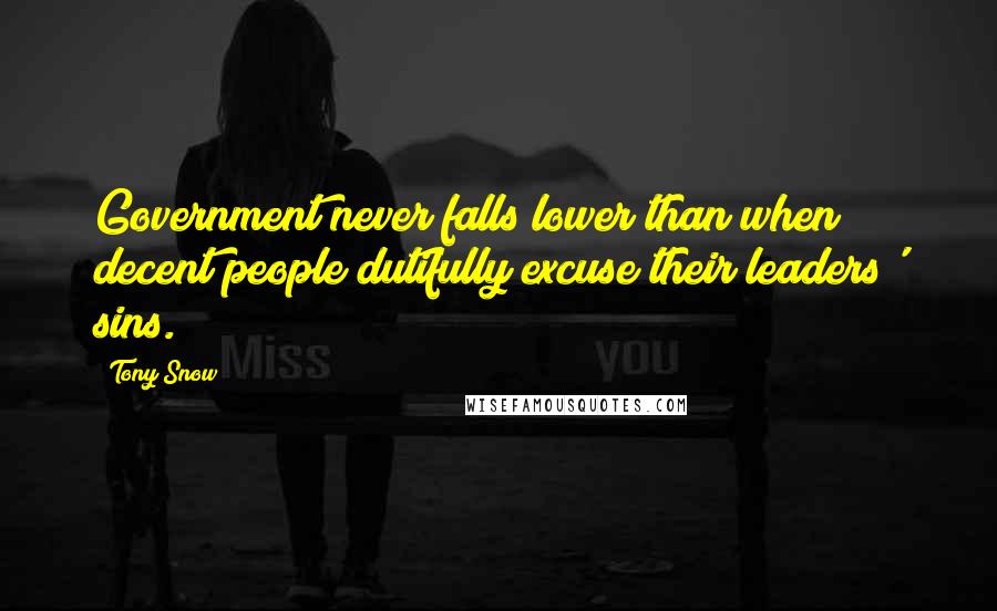 Tony Snow quotes: Government never falls lower than when decent people dutifully excuse their leaders' sins.