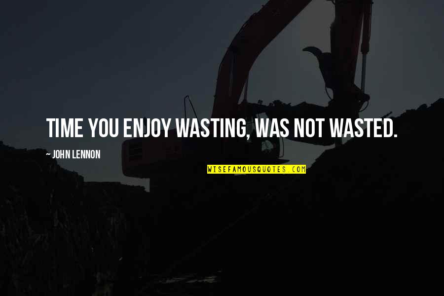 Tony Soprano Bada Bing Quotes By John Lennon: Time you enjoy wasting, was not wasted.