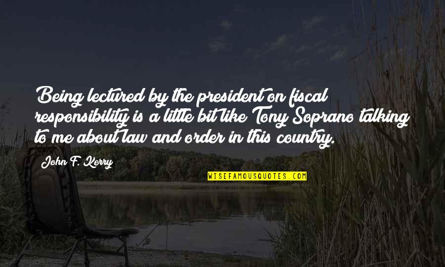 Tony Soprano Quotes By John F. Kerry: Being lectured by the president on fiscal responsibility