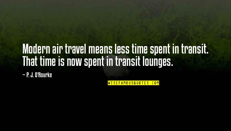 Tony Spreadbury Quotes By P. J. O'Rourke: Modern air travel means less time spent in