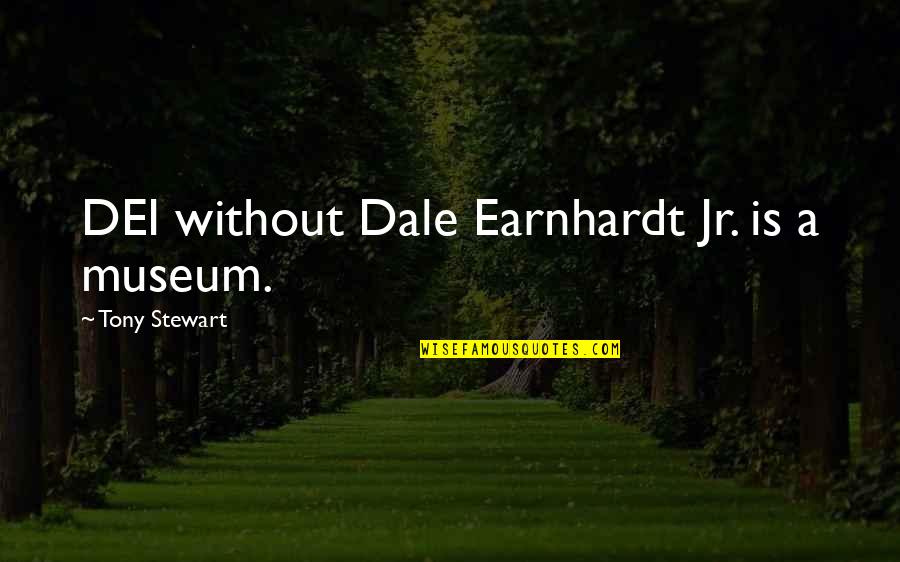 Tony Stewart Best Quotes By Tony Stewart: DEI without Dale Earnhardt Jr. is a museum.