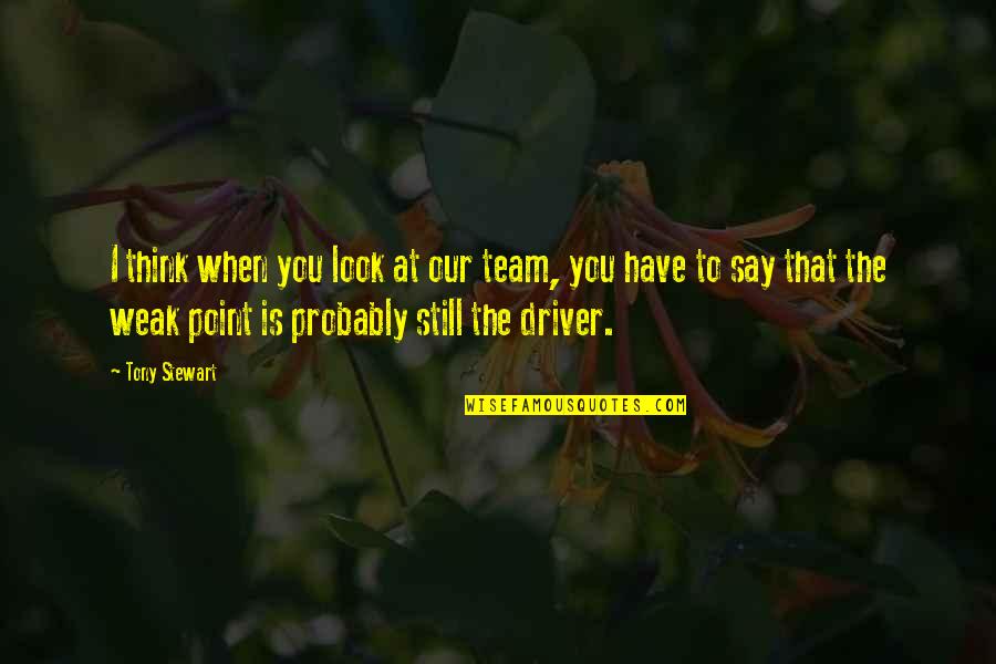 Tony Stewart Best Quotes By Tony Stewart: I think when you look at our team,