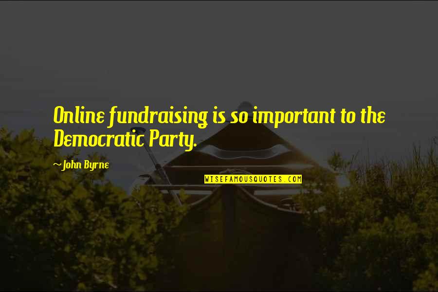 Tony Stockwell Quotes By John Byrne: Online fundraising is so important to the Democratic