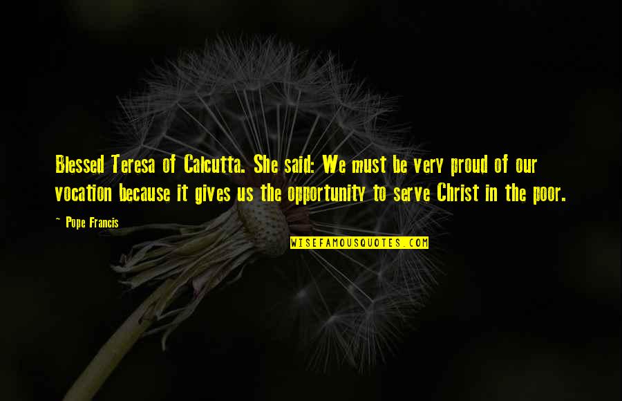 Tony Stonem Quotes By Pope Francis: Blessed Teresa of Calcutta. She said: We must