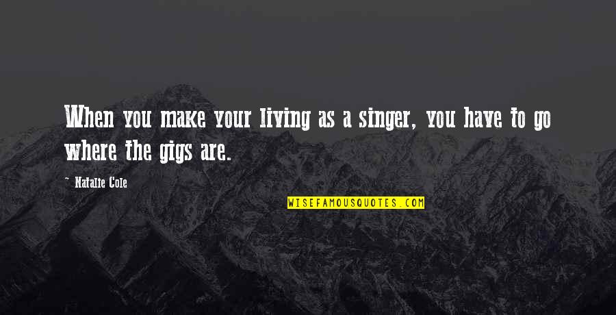 Tony T Robinson Motivational Quotes By Natalie Cole: When you make your living as a singer,