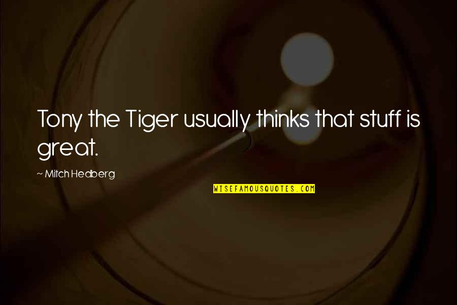 Tony The Tiger Quotes By Mitch Hedberg: Tony the Tiger usually thinks that stuff is