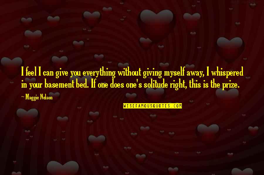 Tony Viramontes Quotes By Maggie Nelson: I feel I can give you everything without