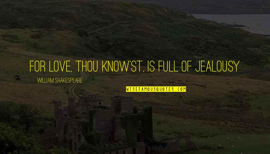 Tony Viramontes Quotes By William Shakespeare: For love, thou know'st, is full of jealousy