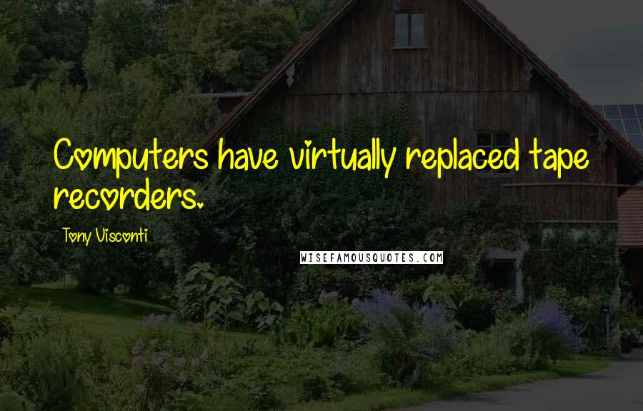 Tony Visconti quotes: Computers have virtually replaced tape recorders.