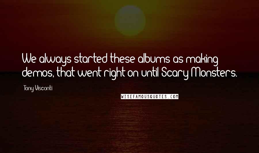 Tony Visconti quotes: We always started these albums as making demos, that went right on until Scary Monsters.