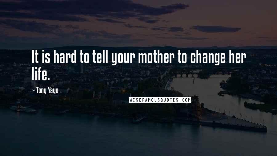 Tony Yayo quotes: It is hard to tell your mother to change her life.