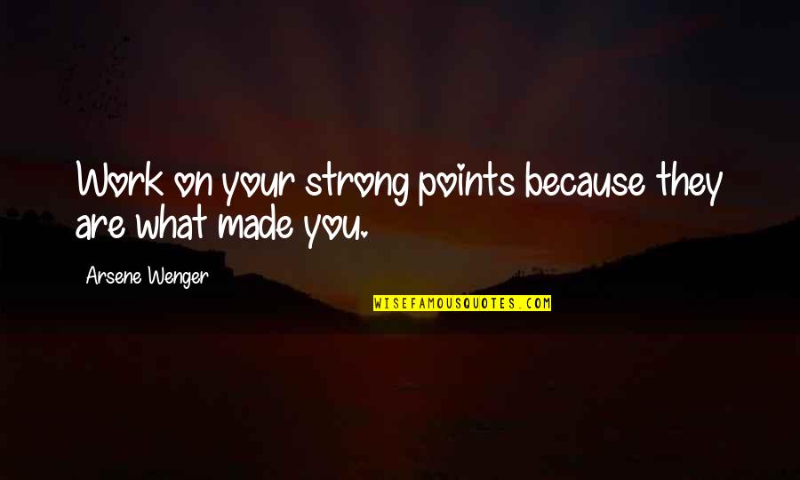 Tony Ziva Quotes By Arsene Wenger: Work on your strong points because they are