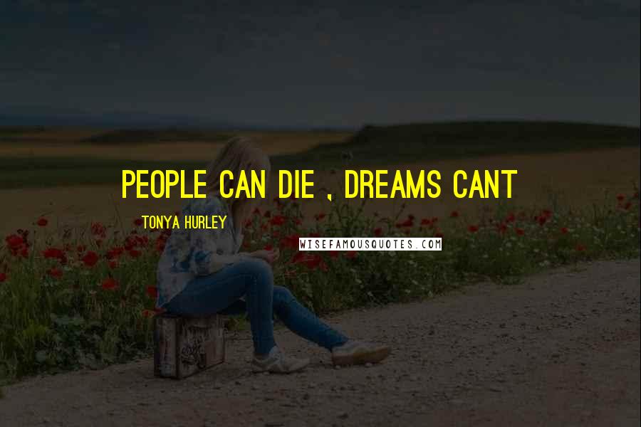 Tonya Hurley quotes: people can die , dreams cant