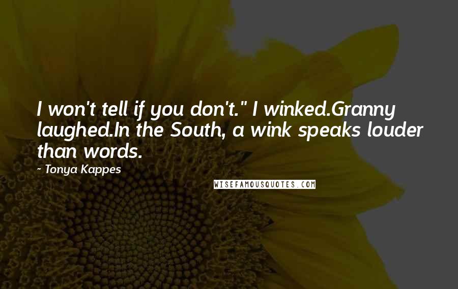 Tonya Kappes quotes: I won't tell if you don't." I winked.Granny laughed.In the South, a wink speaks louder than words.