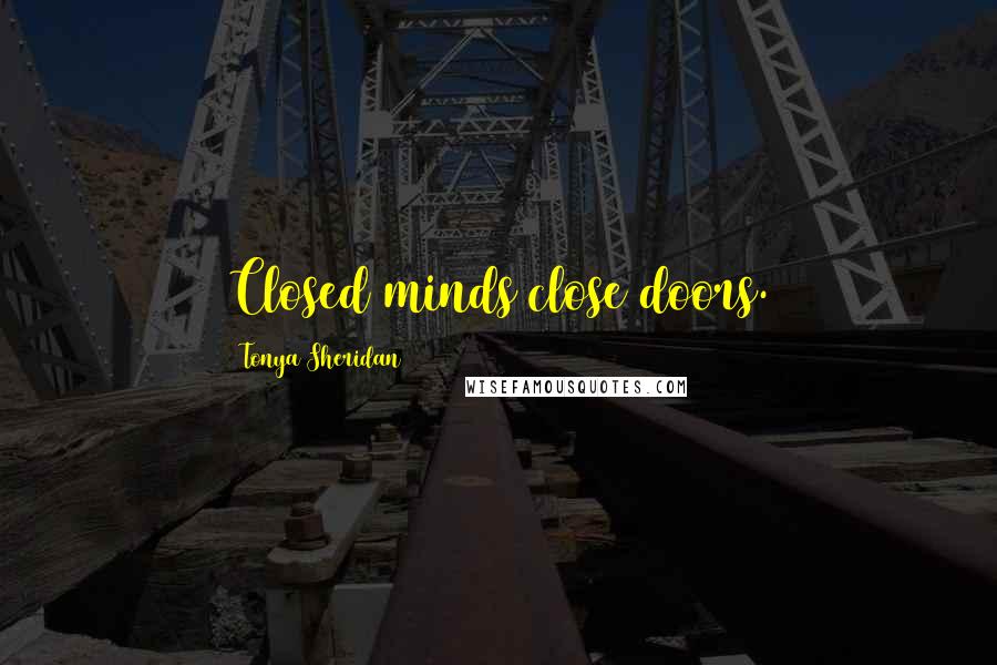 Tonya Sheridan quotes: Closed minds close doors.