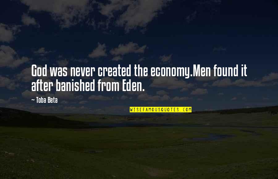 Tonyas Myrtle Beach Quotes By Toba Beta: God was never created the economy.Men found it