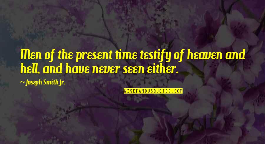Tonyas Pampered Pets Quotes By Joseph Smith Jr.: Men of the present time testify of heaven