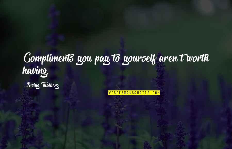 Tonyna Mcghee Quotes By Irving Thalberg: Compliments you pay to yourself aren't worth having. Tonyna Mcghee Quotes By Irving Thalberg: Compliments you pay to yourself aren't worth having.