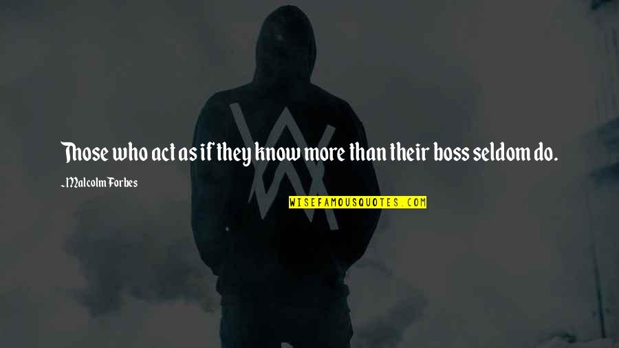 Tonyna Mcghee Quotes By Malcolm Forbes: Those who act as if they know more Tonyna Mcghee Quotes By Malcolm Forbes: Those who act as if they know more