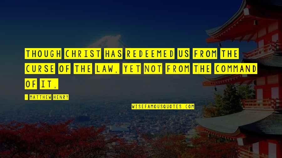 Tonys Ad Quotes By Matthew Henry: Though Christ has redeemed us from the curse Tonys Ad Quotes By Matthew Henry: Though Christ has redeemed us from the curse