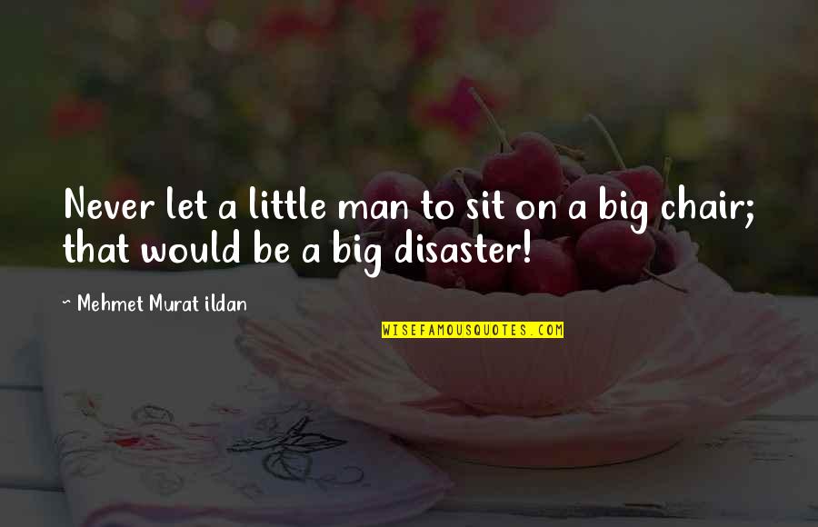 Tonys Ad Quotes By Mehmet Murat Ildan: Never let a little man to sit on Tonys Ad Quotes By Mehmet Murat Ildan: Never let a little man to sit on