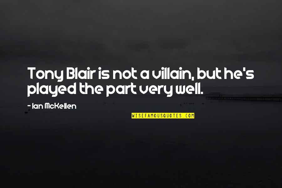 Tony's Quotes By Ian McKellen: Tony Blair is not a villain, but he's