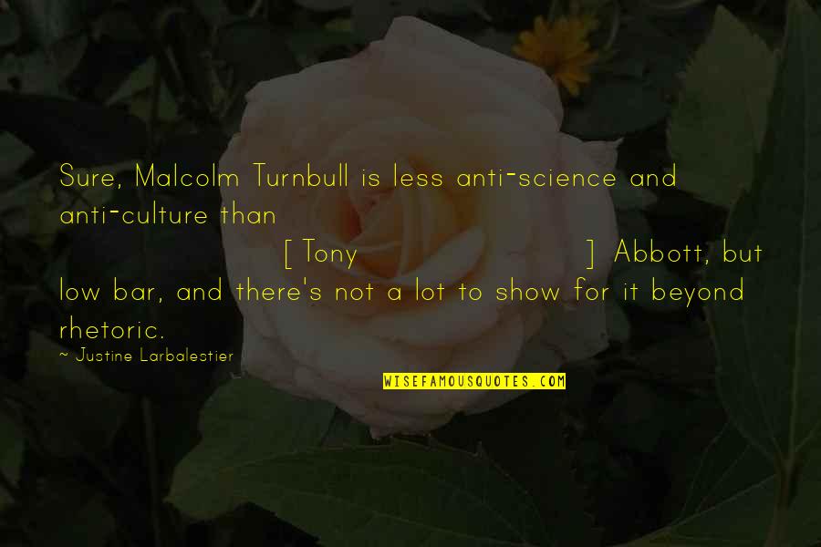 Tony's Quotes By Justine Larbalestier: Sure, Malcolm Turnbull is less anti-science and anti-culture