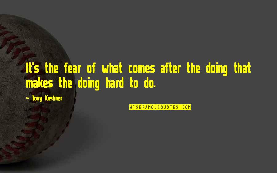 Tony's Quotes By Tony Kushner: It's the fear of what comes after the