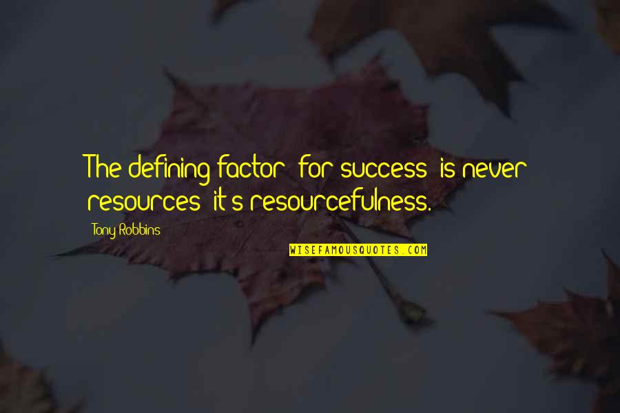 Tony's Quotes By Tony Robbins: The defining factor [for success] is never resources;