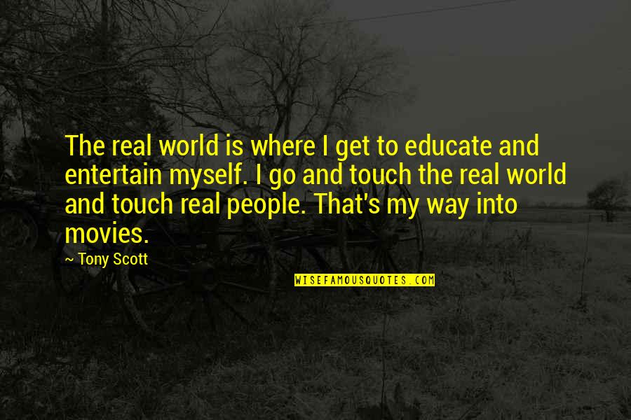 Tony's Quotes By Tony Scott: The real world is where I get to