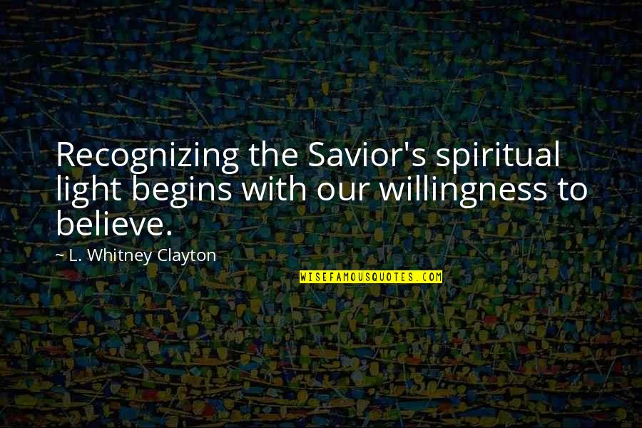 Tonyyerri Quotes By L. Whitney Clayton: Recognizing the Savior's spiritual light begins with our Tonyyerri Quotes By L. Whitney Clayton: Recognizing the Savior's spiritual light begins with our
