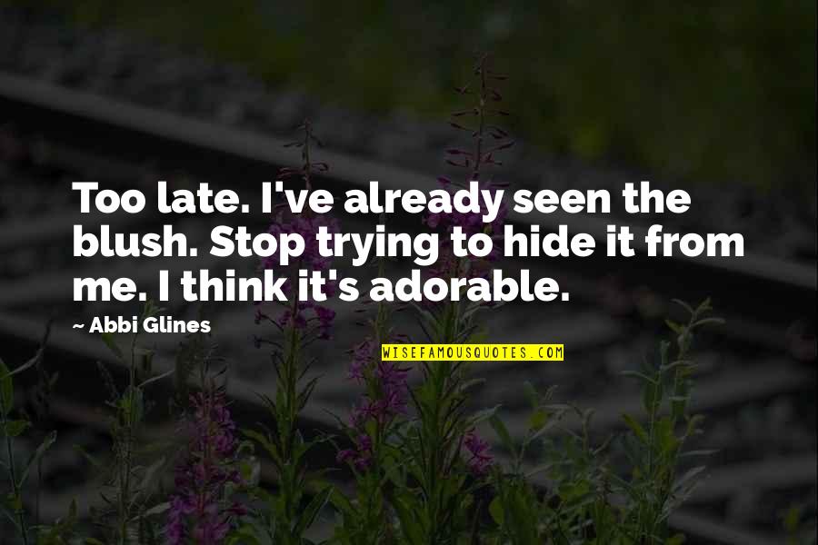 Too Adorable Quotes By Abbi Glines: Too late. I've already seen the blush. Stop