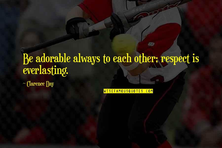 Too Adorable Quotes By Clarence Day: Be adorable always to each other; respect is