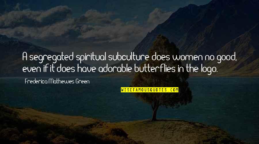 Too Adorable Quotes By Frederica Mathewes-Green: A segregated spiritual subculture does women no good,