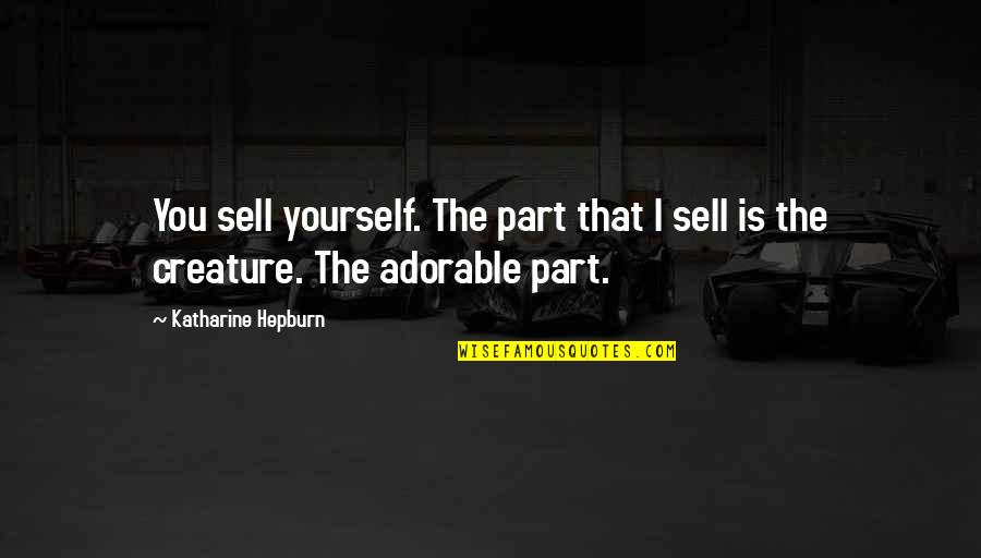 Too Adorable Quotes By Katharine Hepburn: You sell yourself. The part that I sell