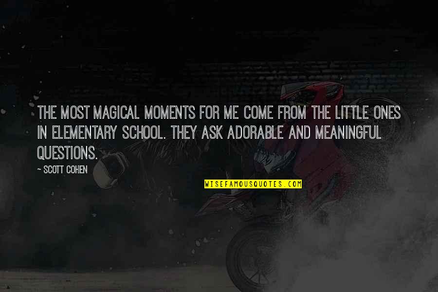 Too Adorable Quotes By Scott Cohen: The most magical moments for me come from