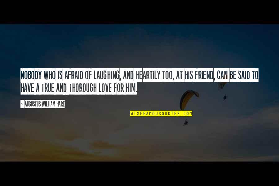 Too Afraid To Love Quotes By Augustus William Hare: Nobody who is afraid of laughing, and heartily