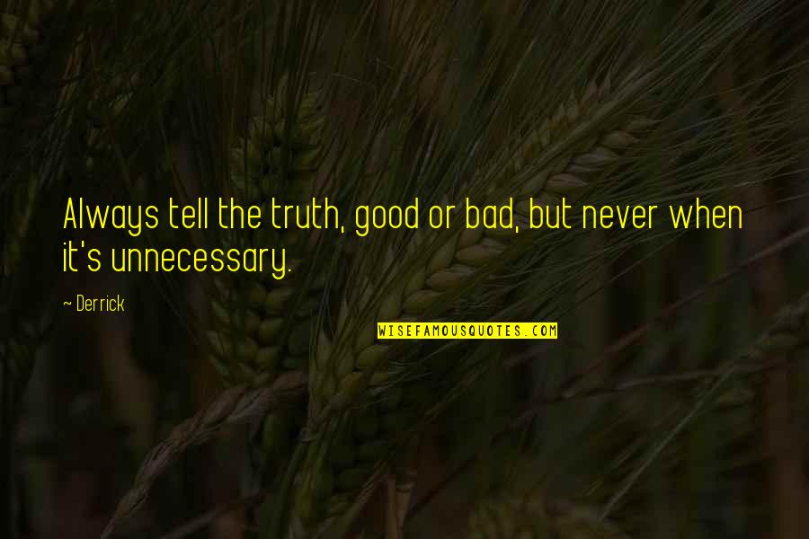 Too Bad For You Quotes By Derrick: Always tell the truth, good or bad, but