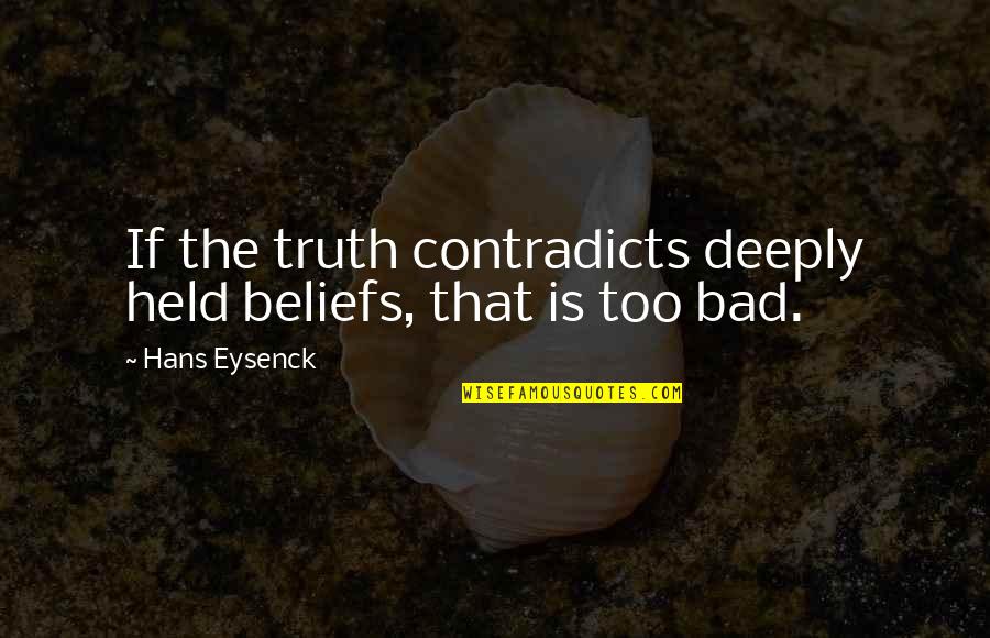 Too Bad For You Quotes By Hans Eysenck: If the truth contradicts deeply held beliefs, that