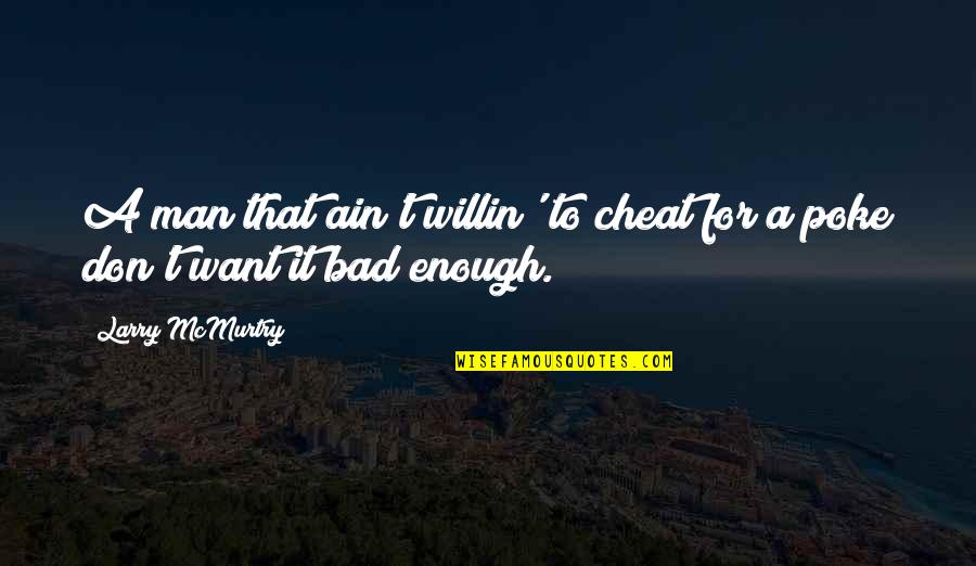 Too Bad For You Quotes By Larry McMurtry: A man that ain't willin' to cheat for