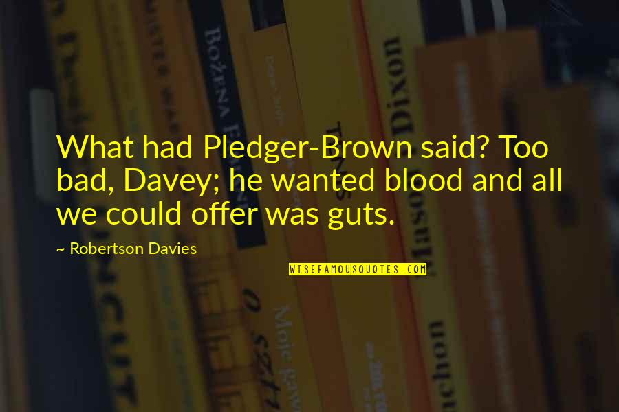 Too Bad Quotes By Robertson Davies: What had Pledger-Brown said? Too bad, Davey; he
