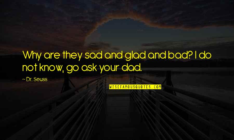 Too Bad So Sad Quotes By Dr. Seuss: Why are they sad and glad and bad?
