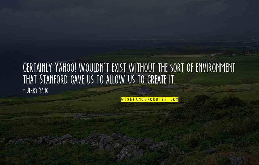Too Bad You're Taken Quotes By Jerry Yang: Certainly Yahoo! wouldn't exist without the sort of