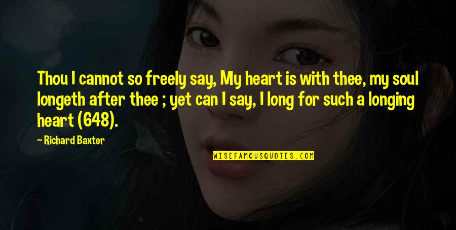 Too Bad You're Taken Quotes By Richard Baxter: Thou I cannot so freely say, My heart