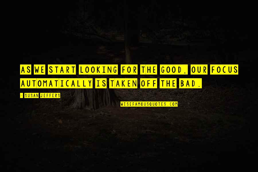 Too Bad You're Taken Quotes By Susan Jeffers: As we start looking for the good, our